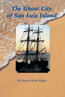 The Ghost City of San Luis Island - Eileen Benitz Wagner - cover