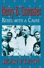 Henry B. Gonzales: Rebel with a Cause