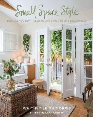 Small Space Style: Because You Don't Have to Live Large to Live Beautifully - Whitney Leigh Morris - cover