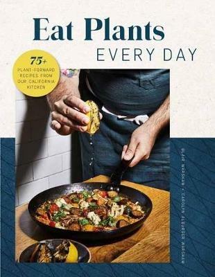Eat Plants Everyday: 75+ Flavorful Recipes to Bring More Plants into Your Daily Meals - Blair Warsham,Carolyn Warsham - cover