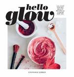 Hello Glow: 150+ Easy Natural Beauty Recipes for a Fresh New You