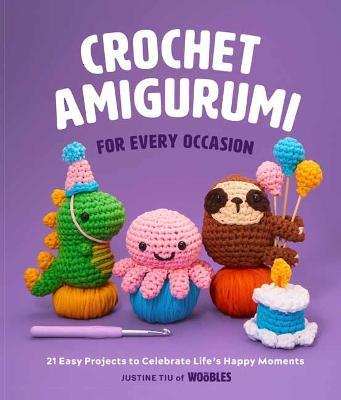 Crochet Amigurumi for Every Occasion: 21 Easy Projects to Celebrate Life's Happy Moments - Justine Tiu - cover
