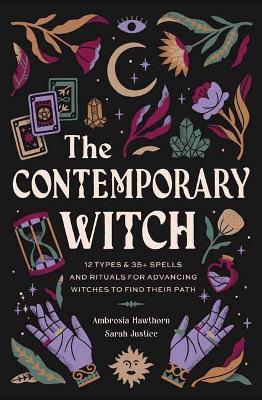 The Contemporary Witch: 12 Types & 50+ Spells and Rituals for Advancing Witches to Find Their Path - Ambrosia Hawthorn,Sarah Justice - cover