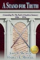 A Stand for Truth: Contending for the Faith at Southern Seminary 1984-1994