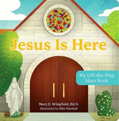 Jesus Is Here: My Lift-The-Flap Mass Book - Mary E Wingfield - cover
