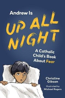 Andrew Is Up All Night: A Catholic Child's Book about Fear - Christine Gibson - cover