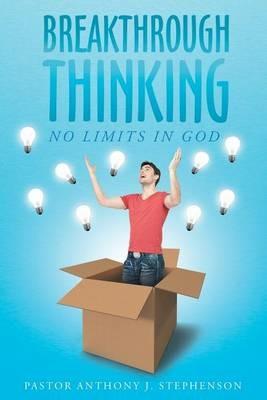 Breakthrough Thinking: No Limits in God - Pastor Anthony J Stephenson - cover