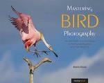 Mastering Bird Photography: The Art, Craft, and Technique of Photographing Birds and Their Behavior