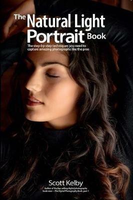 The Natural Light Portrait Book: The Step-by-Step Techniques You Need to Capture Amazing Photographs like the Pros - Scott Kelby - cover