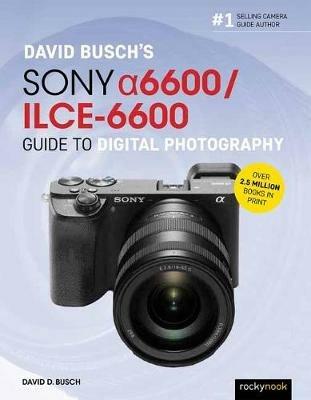 David Busch's Sony Alpha a6600/ILCE-6600 Guide to Digital Photography - David Busch - cover