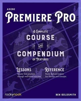 Adobe Premiere Pro: A Complete Course and Compendium of Features - Ben Goldsmith - cover