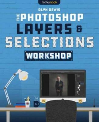 The Photoshop Layers and Selections Workshop - Glyn Dewis - cover