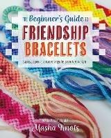 The Beginner's Guide to Friendship Bracelets: Essential Lessons for Creating Stylish Designs to Wear and Give - Masha Knots - cover