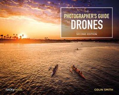 The Photographer's Guide to Drones - Colin Smith - cover