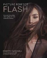 Picture Perfect Flash: Using Portable Strobes and Hot Shoe Flash to Master Lighting and Create Extraordinary Portraits - Roberto Valenzuela - cover