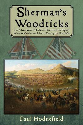 Sherman's Woodticks: The Adventures, Ordeals and Travels of the Eighth Minnesota Volunteer Infantry During the Civil War - Paul Hodnefield - cover