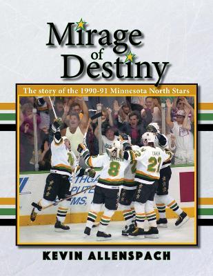 Mirage of Destiny: The Story of the 1990-91 Minnesota North Stars - Kevin Allenspach - cover