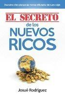 El Secreto de los Nuevos Ricos: Descubre Como Piensan Las Mentes Millonarias Del Nuevo Siglo - Josue Rodriguez - cover
