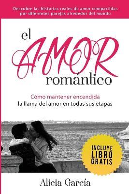 El Amor Romantico: Como Mantener Encendida La Llama Del Amor En Todas Sus Etapas - Alicia Garcia - cover