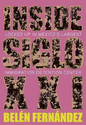 Inside Siglo XXI: Inside Latin America's Largest Immigration Detention Center - Belen Fernandez - cover