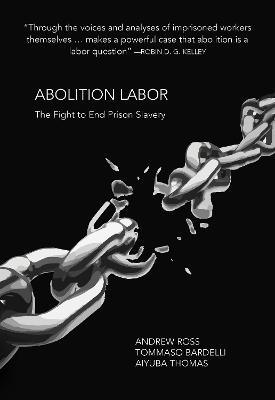 Abolition Labor: The Fight Against Prison Slavery - Andrew Ross,Tommaso Bardelli,Aiyuba Thomas - cover