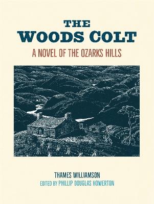 The Woods Colt: A Novel of the Ozarks Hills - Thames Williamson - cover