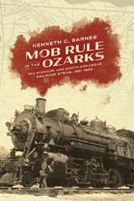 Mob Rule in the Ozarks: The Missouri and North Arkansas Railroad Strike, 1921-1923