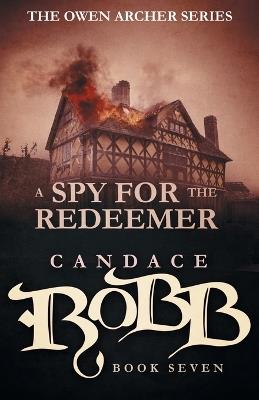 A Spy for the Redeemer: The Owen Archer Series - Book Seven - Candace Robb - cover