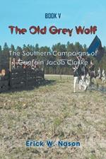 The Old Grey Wolf: The Southern Campaigns of Captain Jacob Clarke