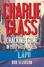 Charlie Glass: Cracking Crime in 1980's Los Angeles