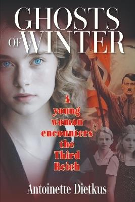 Ghosts of Winter: A young woman encounters the Third Reich - Antoinette Dietkus - cover