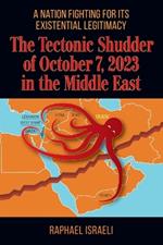 The Tectonic Shudder of October 7, 2023 in the Middle East: A Nation Fighting for Its Existential Legitimacy