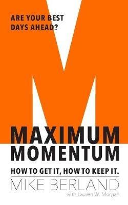 Maximum Momentum: How to Get It, How to Keep It - Mike Berland - cover