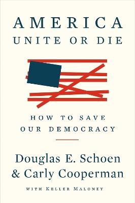 America: Unite Or Die: How to Save Our Democracy - Douglas E. Schoen,Carly Cooperman - cover