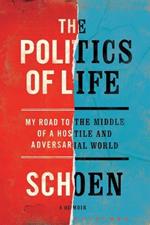 The Politics of Life: My Road to the Middle of a Hostile and Adversarial World