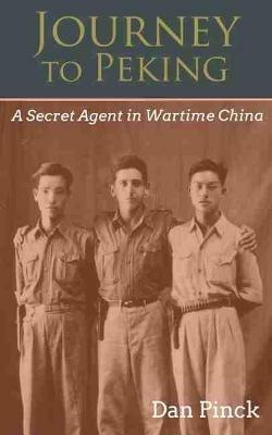 Journey to Peking: A Secret Agent in Wartime China - Dan C Pinck - cover