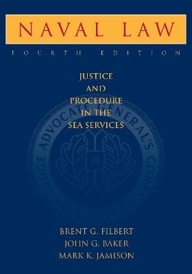 Naval Law: Justice and Procedure in the Sea Services - Brent G. Filbert,John G. Baker,Mark Jamison - cover
