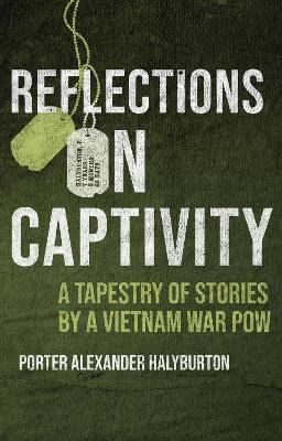 Reflections on Captivity: A Tapestry of Stories by a Vietnam War POW - Porter Halyburton - cover