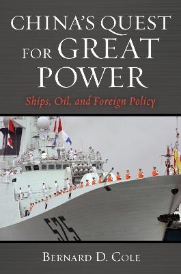 China's Quest for Great Power: Ships, Oil, and Foreign Policy - Bernard D. Cole - cover