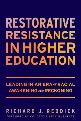 Restorative Resistance in Higher Education: Leading in an Era of Racial Awakening and Reckoning - Richard J. Reddick - cover