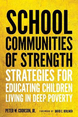 School Communities of Strength: Strategies for Educating Children Living in Deep Poverty - Peter W. Cookson,David C. Berliner - cover