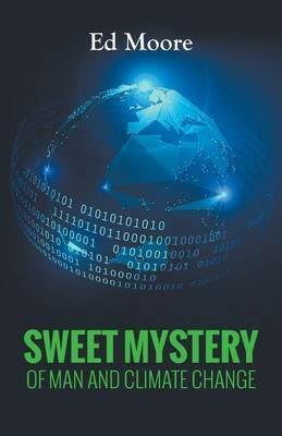 Sweet Mystery of Man and Climate Change - Ed Moore - cover