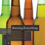 Brewing Everything: How to Make Your Own Beer, Cider, Mead, Sake, Kombucha, and Other Fermented Beverages (Countryman Know How)