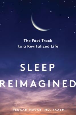 Sleep Reimagined: The Fast Track to a Revitalized Life - Pedram Navab - cover