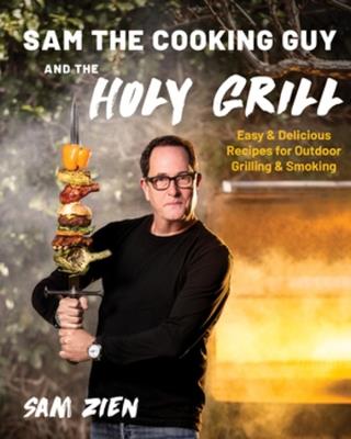 Sam the Cooking Guy and The Holy Grill: Easy & Delicious Recipes for Outdoor Grilling & Smoking - Sam Zien - cover