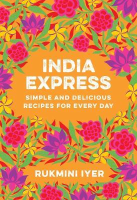 India Express: Simple and Delicious Recipes for Every Day - Rukmini Iyer - cover