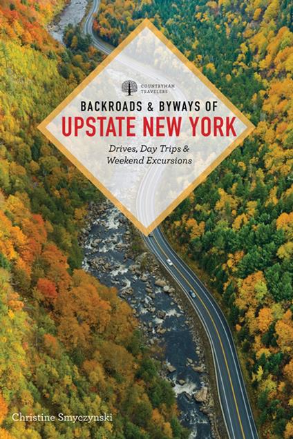 Backroads & Byways of Upstate New York: Drives, Day Trips, and Weekend Excursions