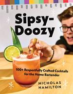 Sipsy-Doozy: 100+ Respectfully Crafted Cocktails for the Home Bartender