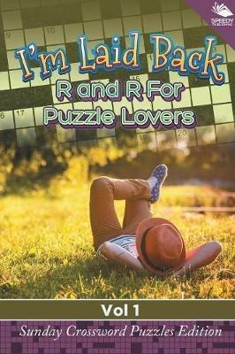 I'm Laid Back: R and R For Puzzle Lovers Vol 1: Sunday Crossword Puzzles Edition - Speedy Publishing LLC - cover