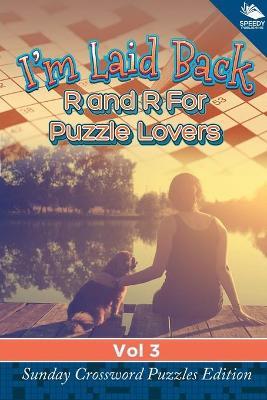 I'm Laid Back: R and R For Puzzle Lovers Vol 3: Sunday Crossword Puzzles Edition - Speedy Publishing LLC - cover